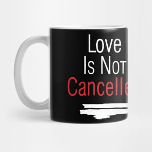 Love Is Not Cancelled Mug